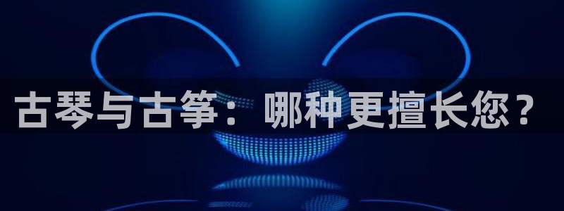 凯发国际网址官网查询：古琴与古筝：哪种更擅长您？